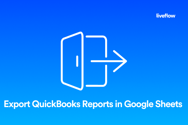 Export QuickBooks Reports In Google Sheets LiveFlow